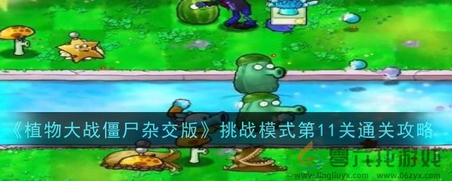 《植物大战僵尸杂交版》挑战模式第11关通关攻略(图1)